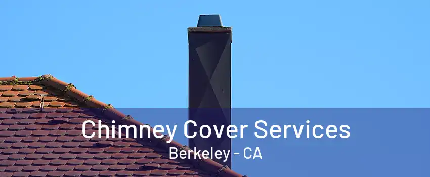 Chimney Cover Services Berkeley - CA