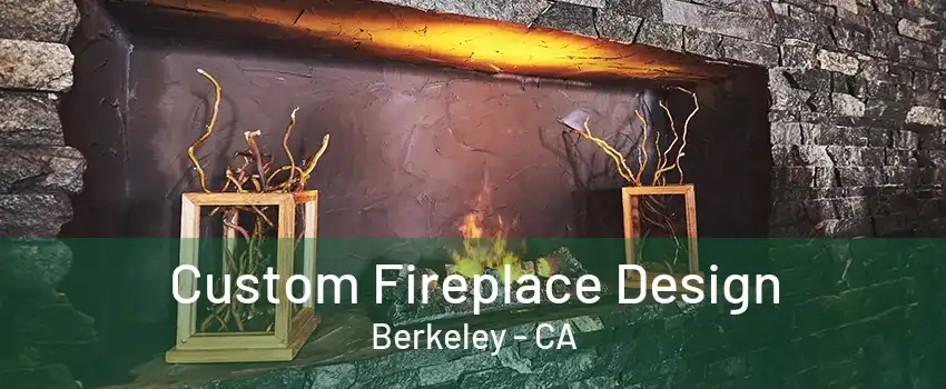 Custom Fireplace Design Berkeley - CA