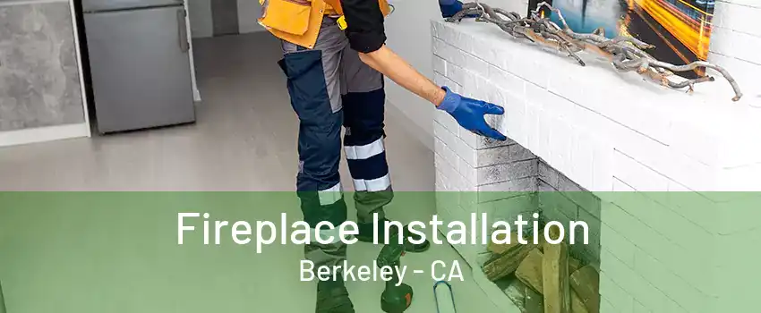 Fireplace Installation Berkeley - CA