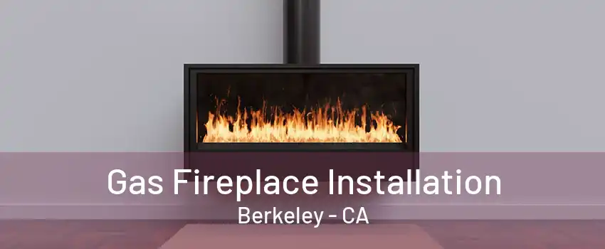 Gas Fireplace Installation Berkeley - CA