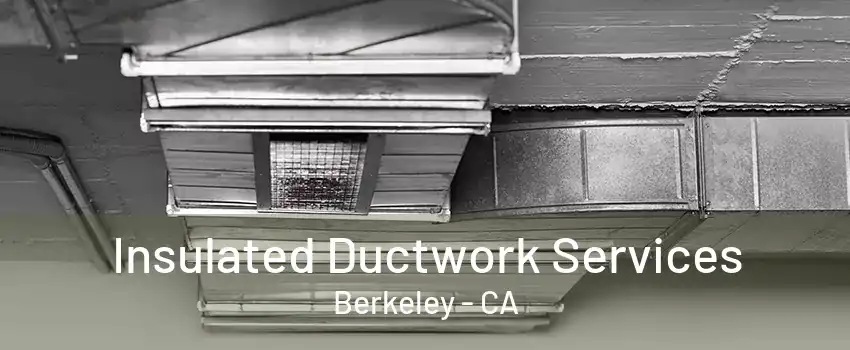 Insulated Ductwork Services Berkeley - CA