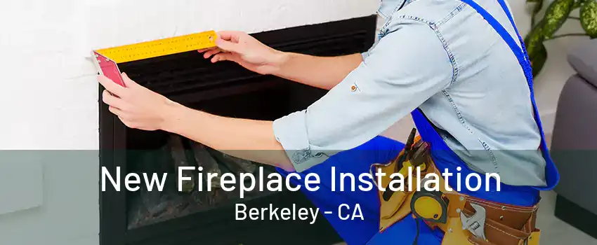 New Fireplace Installation Berkeley - CA