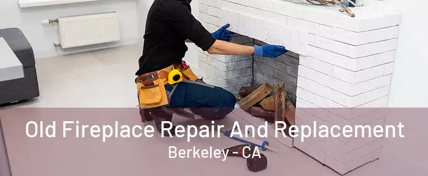 Old Fireplace Repair And Replacement Berkeley - CA