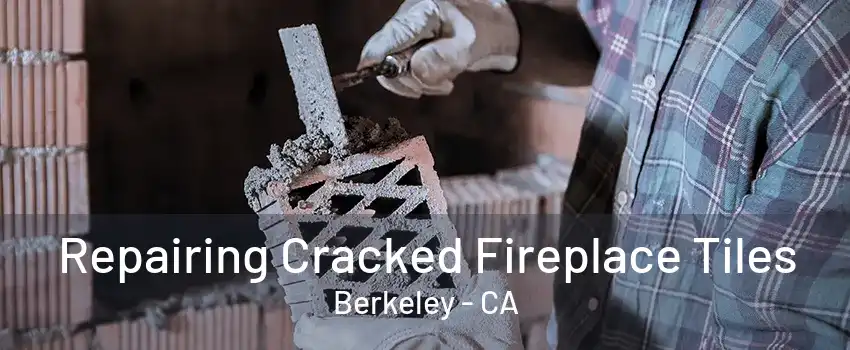 Repairing Cracked Fireplace Tiles Berkeley - CA