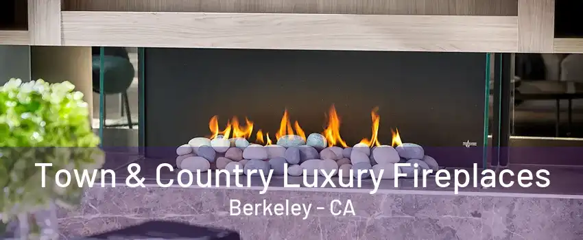 Town & Country Luxury Fireplaces Berkeley - CA