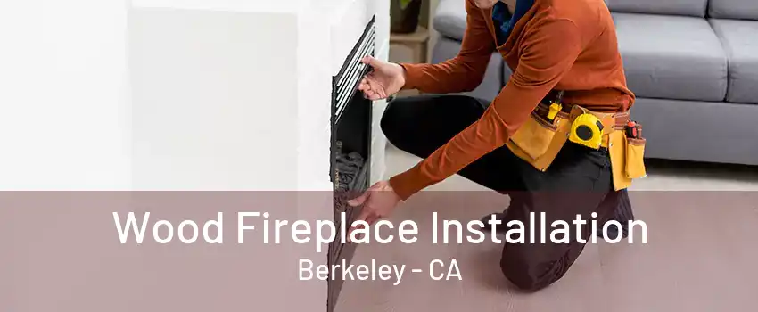 Wood Fireplace Installation Berkeley - CA